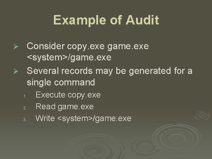 Example of Audit Consider copy. exe game. exe <system>/game. exe Ø Several records may