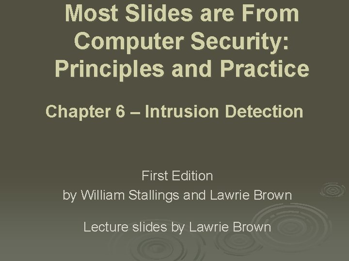 Most Slides are From Computer Security: Principles and Practice Chapter 6 – Intrusion Detection