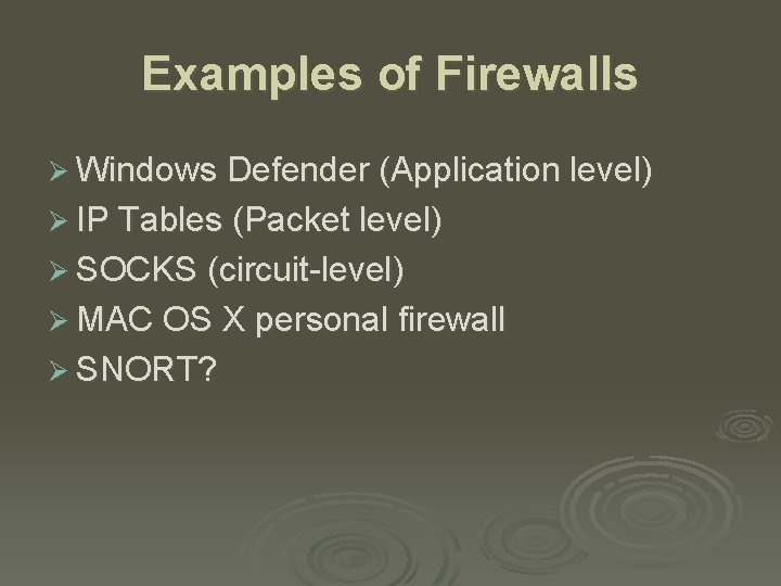 Examples of Firewalls Ø Windows Defender (Application level) Ø IP Tables (Packet level) Ø