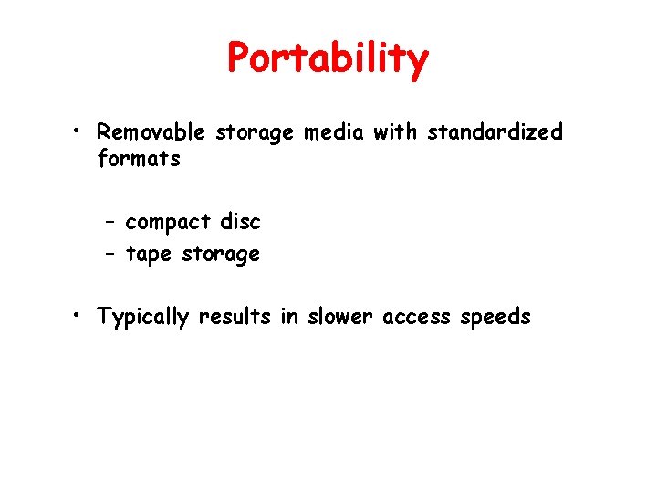 Portability • Removable storage media with standardized formats – compact disc – tape storage