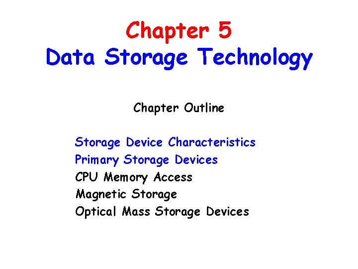 Chapter 5 Data Storage Technology Chapter Outline Storage Device Characteristics Primary Storage Devices CPU