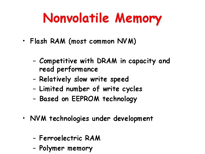 Nonvolatile Memory • Flash RAM (most common NVM) – Competitive with DRAM in capacity