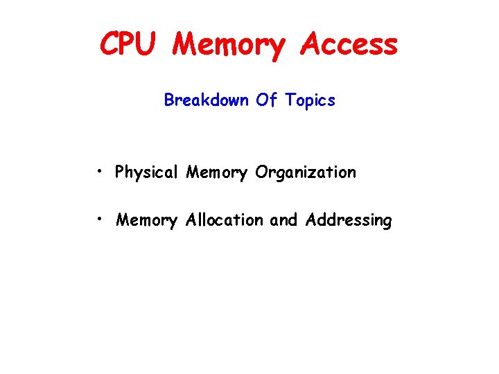 CPU Memory Access Breakdown Of Topics • Physical Memory Organization • Memory Allocation and