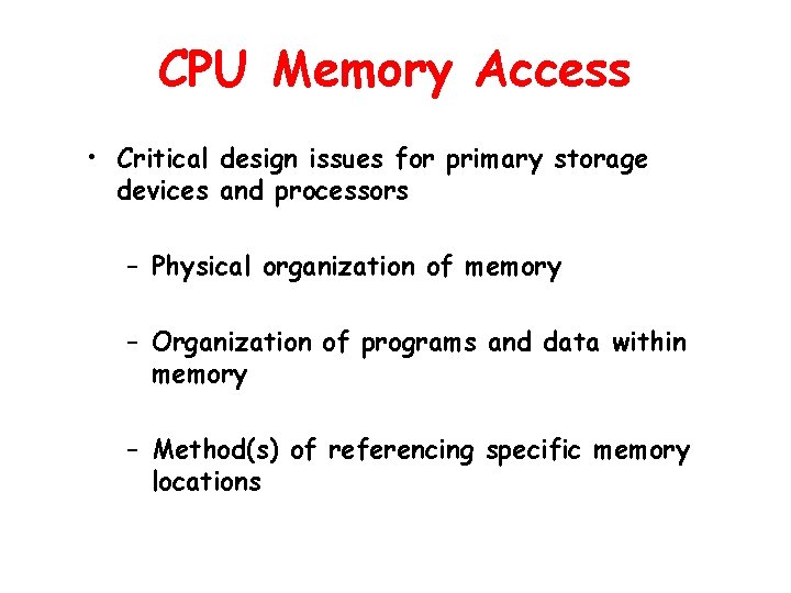 CPU Memory Access • Critical design issues for primary storage devices and processors –