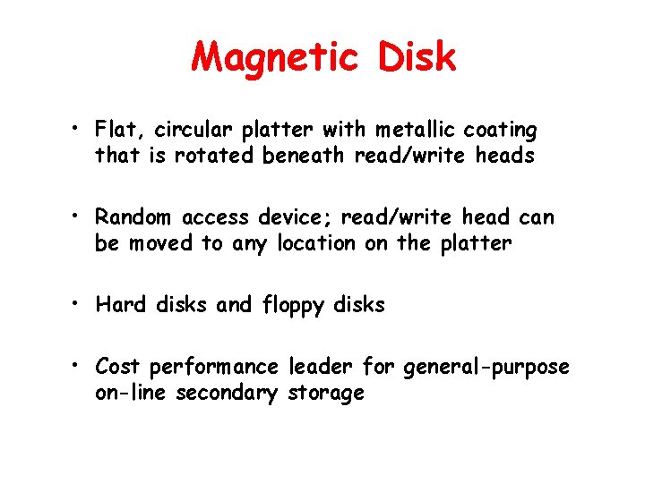 Magnetic Disk • Flat, circular platter with metallic coating that is rotated beneath read/write