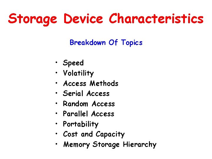 Storage Device Characteristics Breakdown Of Topics • • • Speed Volatility Access Methods Serial