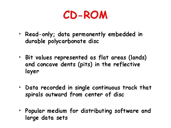 CD-ROM • Read-only; data permanently embedded in durable polycarbonate disc • Bit values represented
