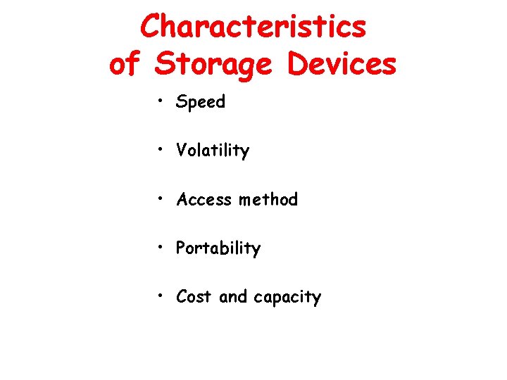 Characteristics of Storage Devices • Speed • Volatility • Access method • Portability •