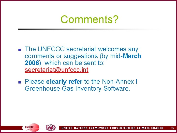 Comments? n n The UNFCCC secretariat welcomes any comments or suggestions (by mid-March 2006),