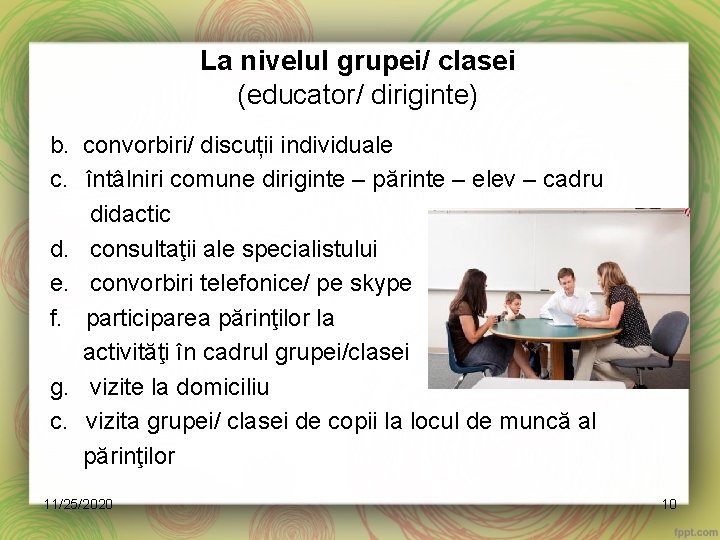 La nivelul grupei/ clasei (educator/ diriginte) b. convorbiri/ discuții individuale c. întâlniri comune diriginte