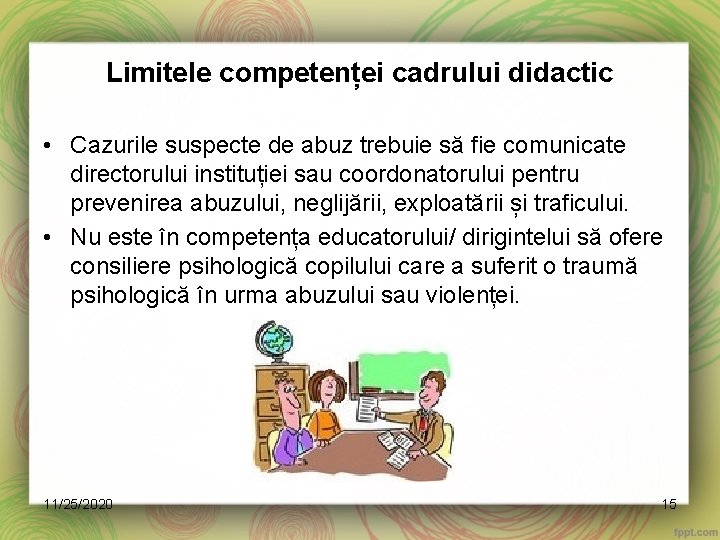 Limitele competenței cadrului didactic • Cazurile suspecte de abuz trebuie să fie comunicate directorului