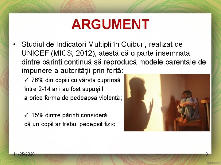 ARGUMENT • Studiul de Indicatori Multipli în Cuiburi, realizat de UNICEF (MICS, 2012), atestă