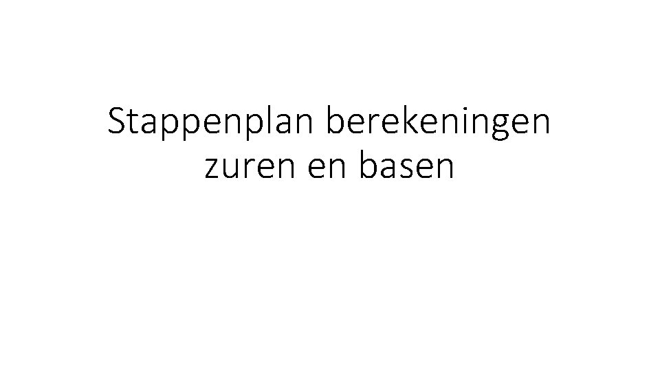 Stappenplan berekeningen zuren en basen 