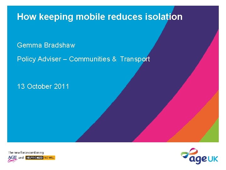 How keeping mobile reduces isolation Gemma Bradshaw Policy Adviser – Communities & Transport 13