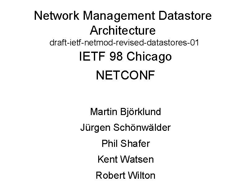 Network Management Datastore Architecture draft-ietf-netmod-revised-datastores-01 IETF 98 Chicago NETCONF Martin Björklund Jürgen Schönwälder Phil