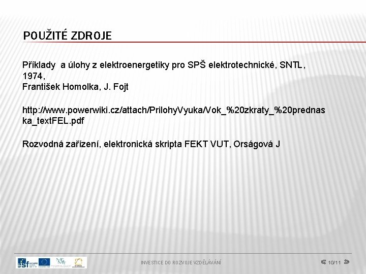 POUŽITÉ ZDROJE Příklady a úlohy z elektroenergetiky pro SPŠ elektrotechnické, SNTL, 1974, František Homolka,