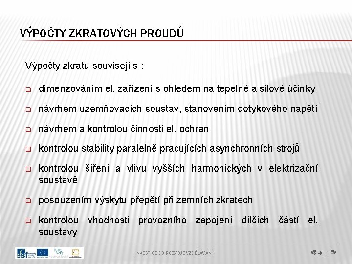 VÝPOČTY ZKRATOVÝCH PROUDŮ Výpočty zkratu souvisejí s : q dimenzováním el. zařízení s ohledem