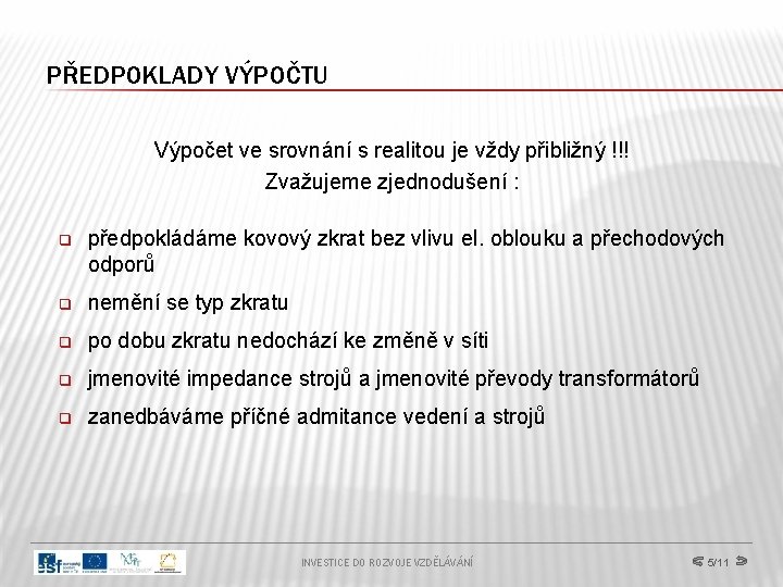 PŘEDPOKLADY VÝPOČTU Výpočet ve srovnání s realitou je vždy přibližný !!! Zvažujeme zjednodušení :