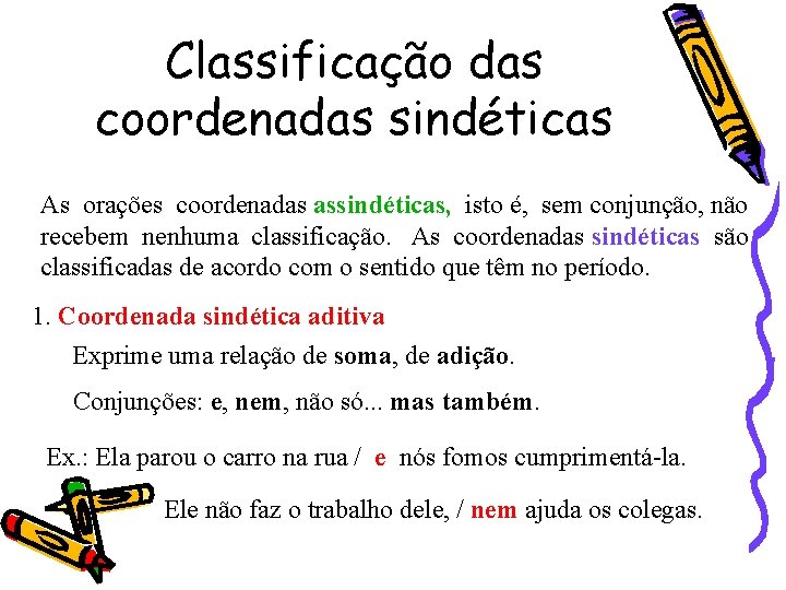 Classificação das coordenadas sindéticas As orações coordenadas assindéticas, isto é, sem conjunção, não recebem Classificação das coordenadas sindéticas As orações coordenadas assindéticas, isto é, sem conjunção, não recebem