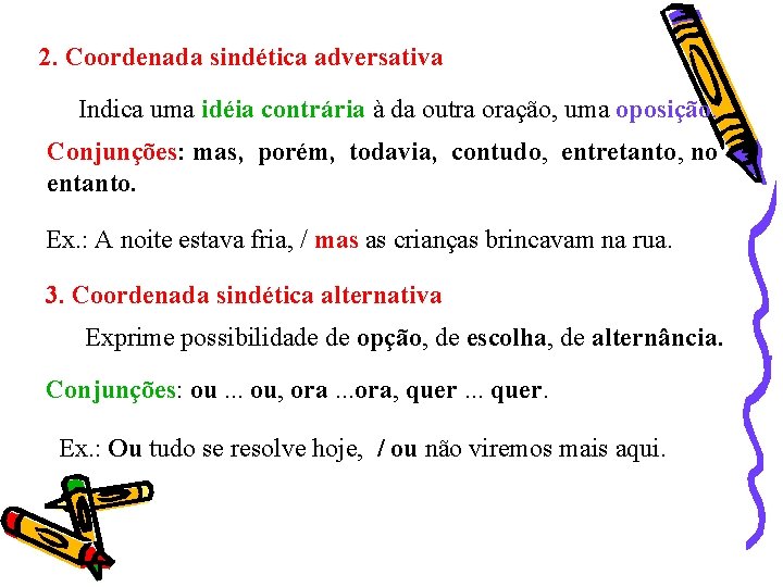 2. Coordenada sindética adversativa Indica uma idéia contrária à da outra oração, uma oposição. 2. Coordenada sindética adversativa Indica uma idéia contrária à da outra oração, uma oposição.