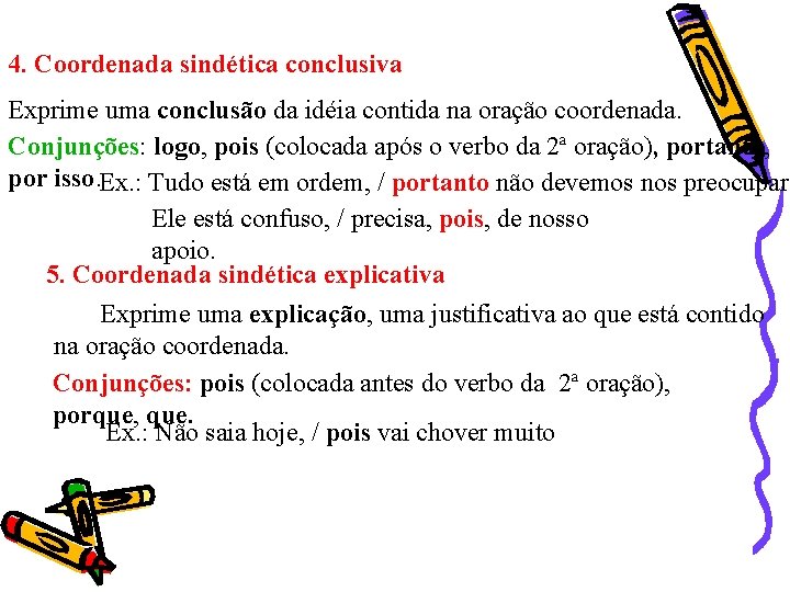 4. Coordenada sindética conclusiva Exprime uma conclusão da idéia contida na oração coordenada. Conjunções: 4. Coordenada sindética conclusiva Exprime uma conclusão da idéia contida na oração coordenada. Conjunções: