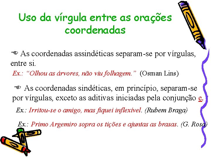 Uso da vírgula entre as orações coordenadas As coordenadas assindéticas separam-se por vírgulas, entre Uso da vírgula entre as orações coordenadas As coordenadas assindéticas separam-se por vírgulas, entre