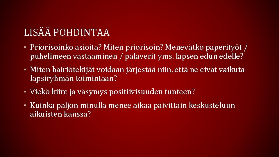 LISÄÄ POHDINTAA • Priorisoinko asioita? Miten priorisoin? Menevätkö paperityöt / puhelimeen vastaaminen / palaverit