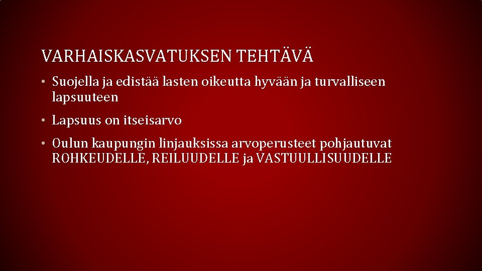 VARHAISKASVATUKSEN TEHTÄVÄ • Suojella ja edistää lasten oikeutta hyvään ja turvalliseen lapsuuteen • Lapsuus