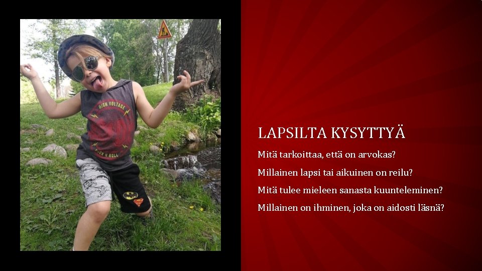 LAPSILTA KYSYTTYÄ Mitä tarkoittaa, että on arvokas? Millainen lapsi tai aikuinen on reilu? Mitä