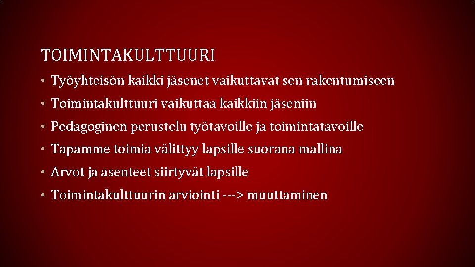 TOIMINTAKULTTUURI • Työyhteisön kaikki jäsenet vaikuttavat sen rakentumiseen • Toimintakulttuuri vaikuttaa kaikkiin jäseniin •