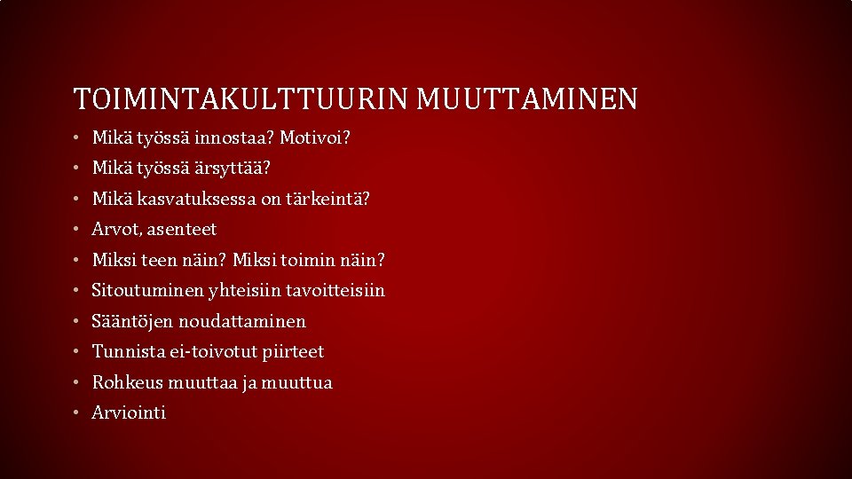 TOIMINTAKULTTUURIN MUUTTAMINEN • Mikä työssä innostaa? Motivoi? • Mikä työssä ärsyttää? • Mikä kasvatuksessa