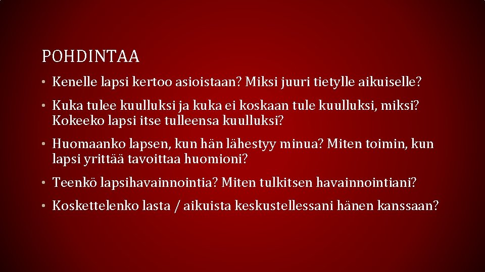 POHDINTAA • Kenelle lapsi kertoo asioistaan? Miksi juuri tietylle aikuiselle? • Kuka tulee kuulluksi