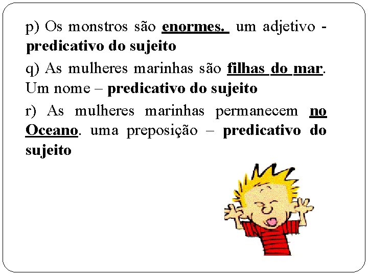 p) Os monstros são enormes. um adjetivo predicativo do sujeito q) As mulheres marinhas