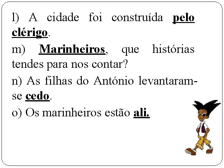 l) A cidade foi construída pelo clérigo. m) Marinheiros, que histórias tendes para nos