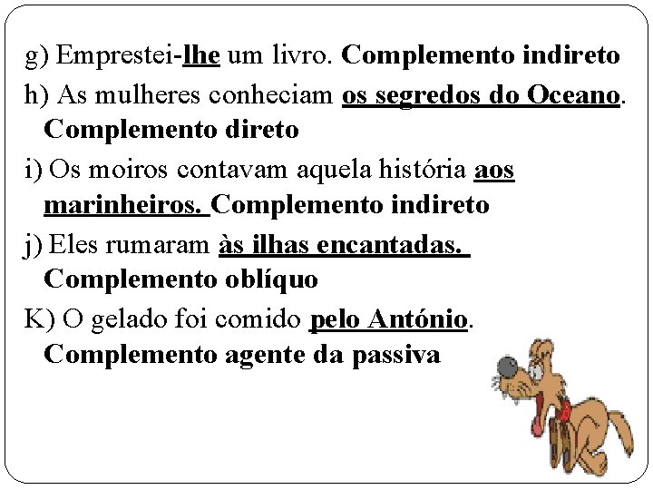 g) Emprestei-lhe um livro. Complemento indireto h) As mulheres conheciam os segredos do Oceano.