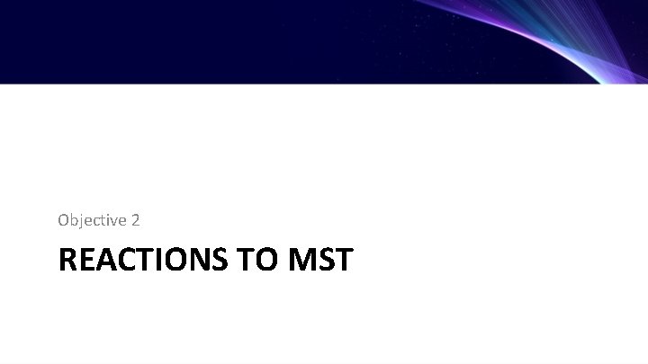 Objective 2 REACTIONS TO MST 