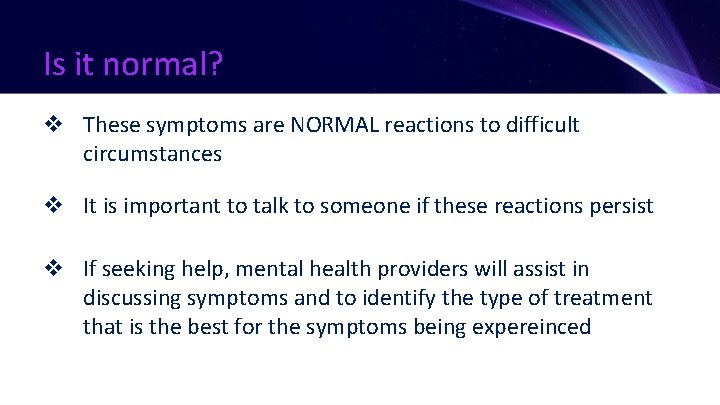 Is it normal? v These symptoms are NORMAL reactions to difficult circumstances v It