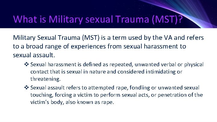 What is Military sexual Trauma (MST)? Military Sexual Trauma (MST) is a term used