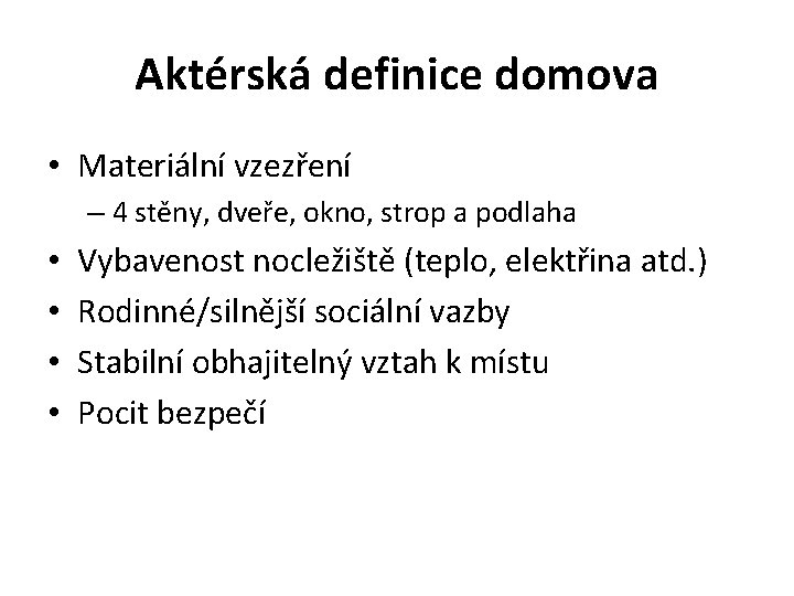 Aktérská definice domova • Materiální vzezření – 4 stěny, dveře, okno, strop a podlaha