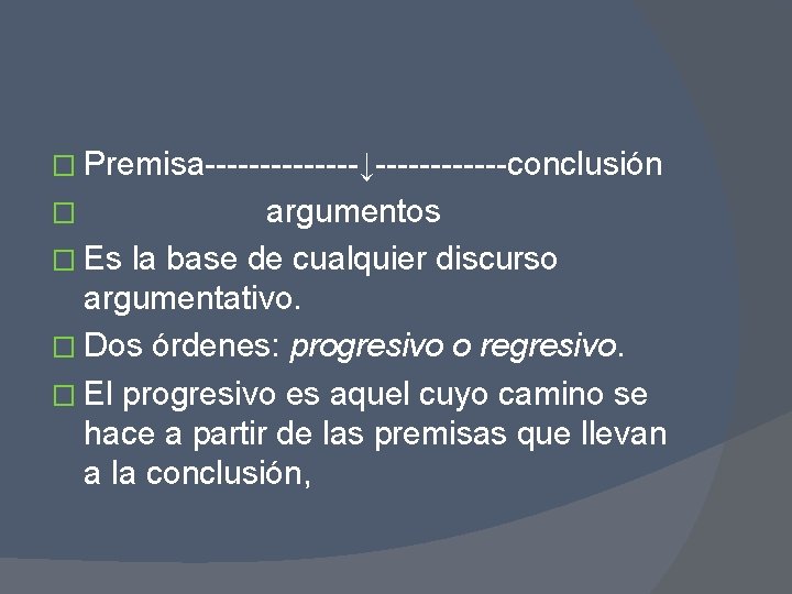 � Premisa-------↓------conclusión argumentos � Es la base de cualquier discurso argumentativo. � Dos órdenes: