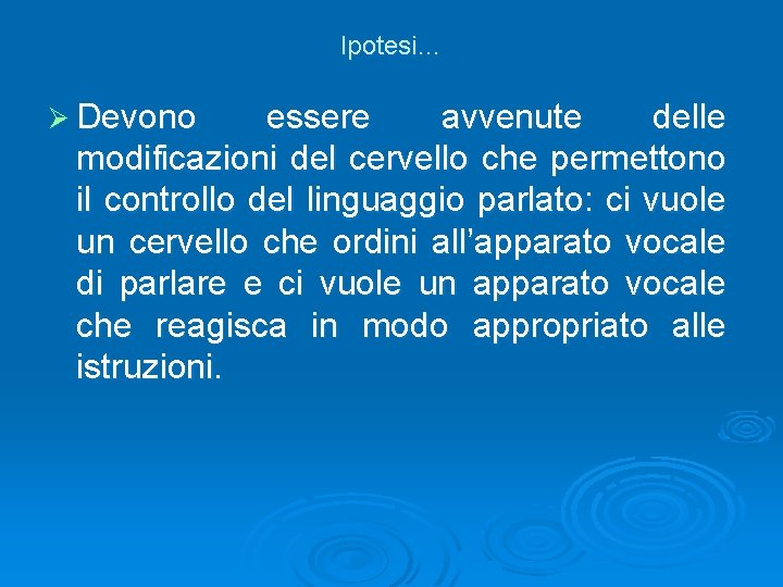 Ipotesi… Ø Devono essere avvenute delle modificazioni del cervello che permettono il controllo del
