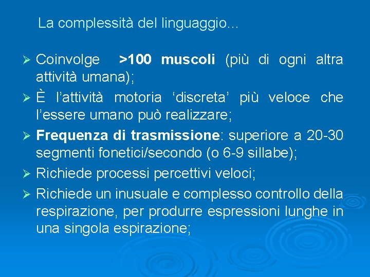 La complessità del linguaggio… Coinvolge >100 muscoli (più di ogni altra attività umana); Ø