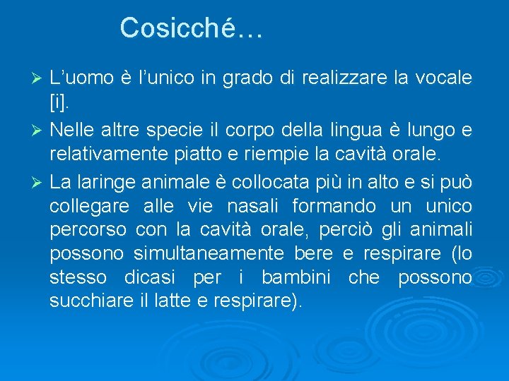 Cosicché… L’uomo è l’unico in grado di realizzare la vocale [i]. Ø Nelle altre