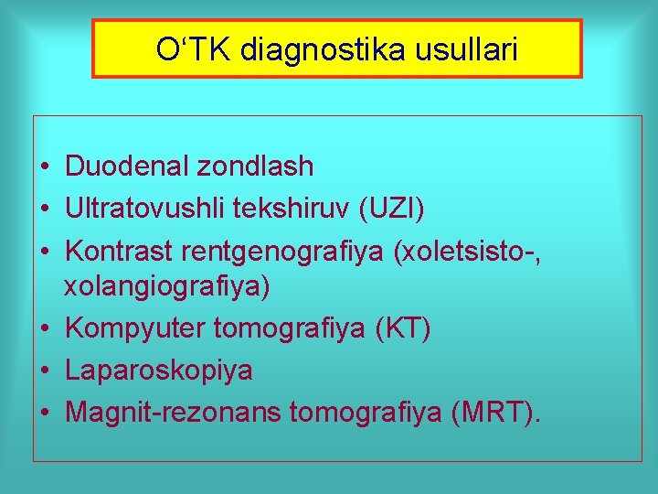 O‘TK diagnostika usullari • Duodenal zondlash • Ultratovushli tekshiruv (UZI) • Kontrast rentgenografiya (xoletsisto-, O‘TK diagnostika usullari • Duodenal zondlash • Ultratovushli tekshiruv (UZI) • Kontrast rentgenografiya (xoletsisto-,