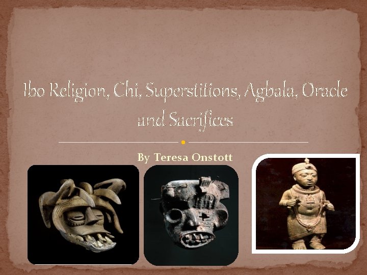 Ibo Religion, Chi, Superstitions, Agbala, Oracle and Sacrifices By Teresa Onstott 