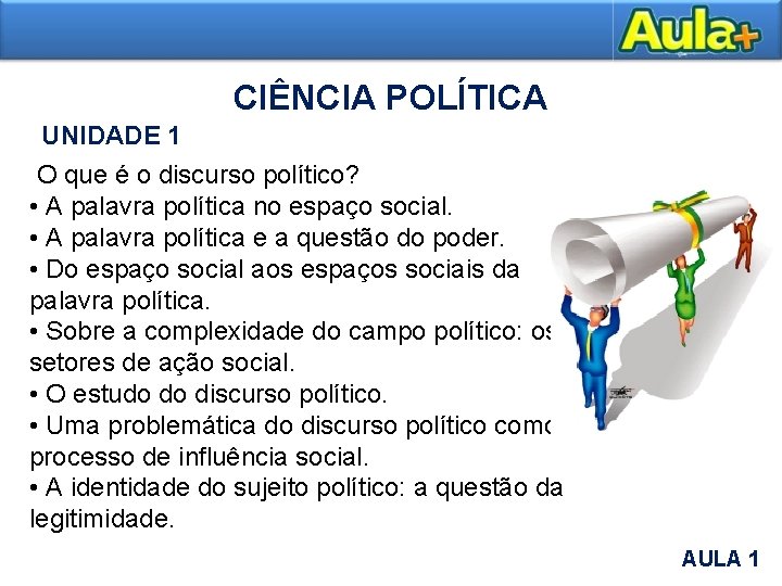 CIÊNCIA POLÍTICA UNIDADE 1 O que é o discurso político? • A palavra política