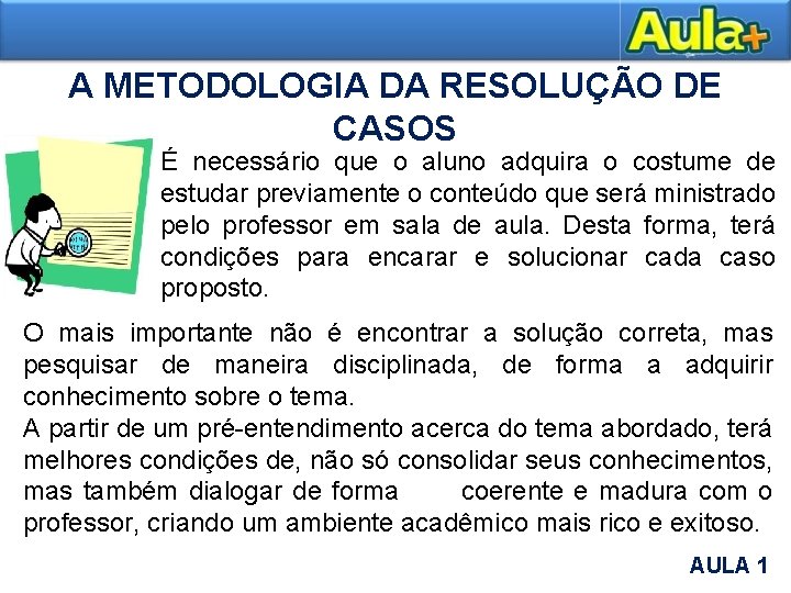 A METODOLOGIA DA RESOLUÇÃO DE CASOS É necessário que o aluno adquira o costume