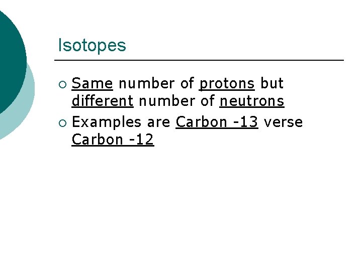 Isotopes Same number of protons but different number of neutrons ¡ Examples are Carbon