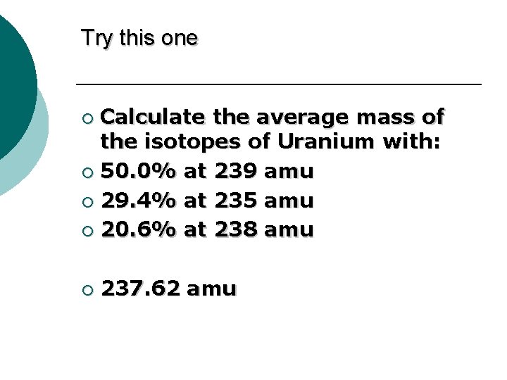 Try this one Calculate the average mass of the isotopes of Uranium with: ¡