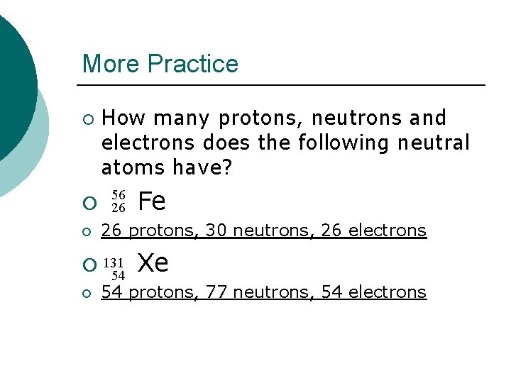 More Practice ¡ ¡ ¡ How many protons, neutrons and electrons does the following